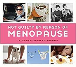 Not Guilty by Reason of Menopause by Leigh Anne Jasheway-Bryant