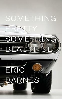 Something Pretty, Something Beautiful by Eric Barnes