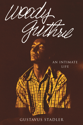 Woody Guthrie: An Intimate Life by Gustavus Stadler