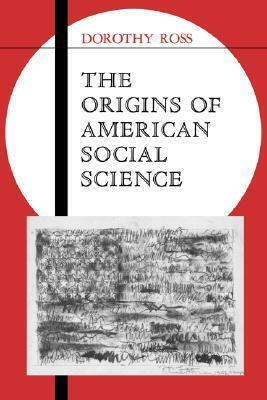 The Origins of American Social Science by Dorothy Ross