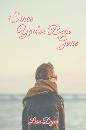 Since You've Been Gone by Lisa Dyer