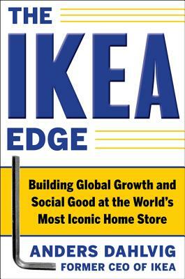 The Ikea Edge: Building Global Growth and Social Good at the World's Most Iconic Home Store by Anders Dahlvig