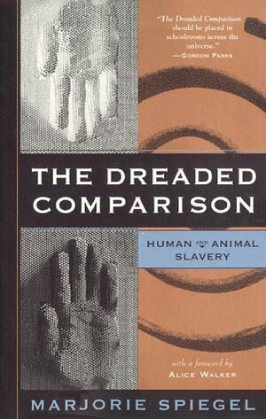 The Dreaded Comparison: Human and Animal Slavery by Marjorie Spiegel