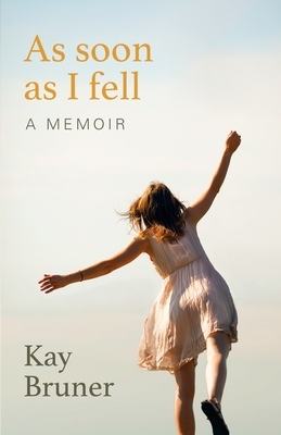 As Soon As I Fell: A Memoir by Kay Bruner