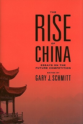 The Rise of China: Essays on the Future Competition by Gary Schmitt