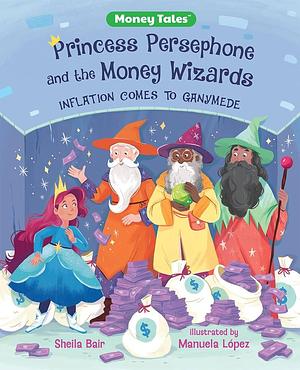 Princess Persephone and the Money Wizards: Inflation Comes to Ganymede by Sheila Bair