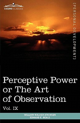 Personal Power Books (in 12 Volumes), Vol. IX: Perceptive Power or the Art of Observation by William Walker Atkinson, Edward E. Beals