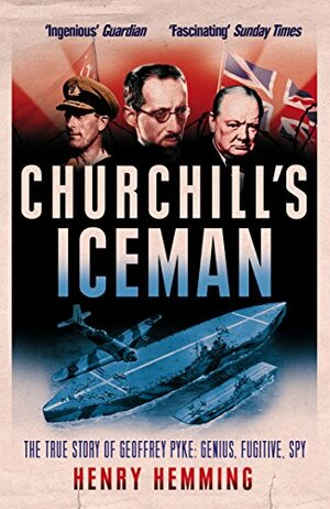 Churchill's Iceman: The True Story of Geoffrey Pyke: Genius, Fugitive, Spy by Henry Hemming