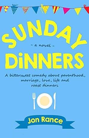 Sunday Dinners: A funny feel-good family comedy by Jon Rance, Jon Rance