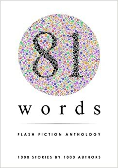 81 Words Flash Fiction Anthology: 1,000 Stories by 1,000 Authors – A World Record Breaking Book by Christopher Fielden