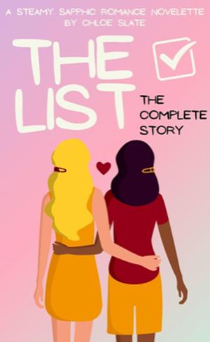 THE LIST: THE COMPLETE STORY: A STEAMY SAPPHIC ROMANCE NOVELETTE by Chloe Slate