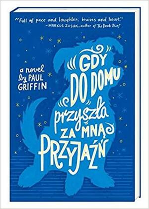 Gdy do domu przyszła za mną Przyjaźń by Paul Griffin