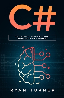 C#: The ultimate advanced guide to master C# programming by Ryan Turner