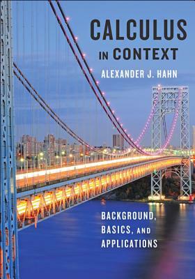 Calculus in Context: Background, Basics, and Applications by Alexander J. Hahn