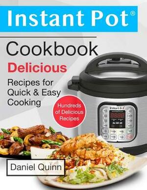 Instant Pot(R) Cookbook: Delicious Instant Pot Recipes for Quick & Easy Cooking by Daniel Quinn