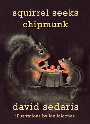 Squirrel Seeks Chipmunk: A Modest Bestiary by David Sedaris, Ian Falconer