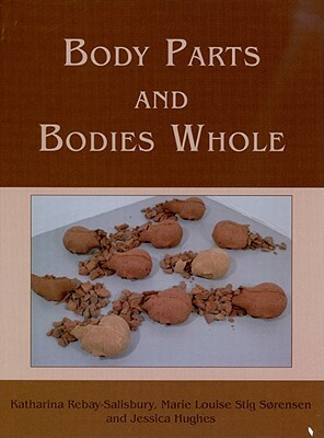 Body Parts and Bodies Whole by Jessica Hughes, Marie L. S. Sorensen, Katharina Rebay-Salisbury