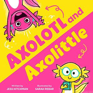 Axolotl and Axolittle by Jess Hitchman