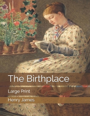 The Birthplace: Large Print by Henry James