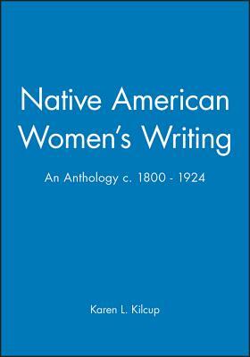 Native American Women's Writing: An Anthology C. 1800 - 1924 by Karen L. Kilcup