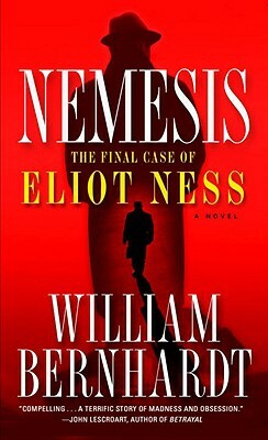 Nemesis: The Final Case of Eliot Ness by William Bernhardt