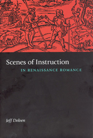 Scenes of Instruction in Renaissance Romance by Jeff Dolven