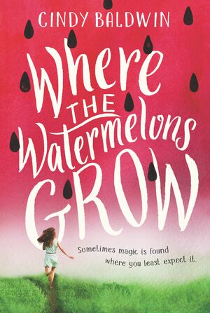 Where the Watermelons Grow by Cindy Baldwin