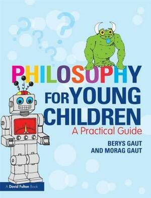 Philosophy for Young Children: A Practical Guide by Morag Gaut, Berys Gaut
