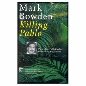 Killing Pablo: Die Jagd auf Pablo Escobar, Kolumbiens Drogenbaron by Mark Bowden