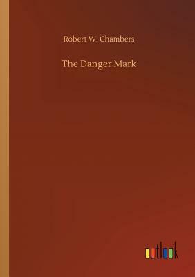 The Danger Mark by Robert W. Chambers