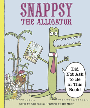 Snappsy the Alligator by Tim Miller, Julie Falatko