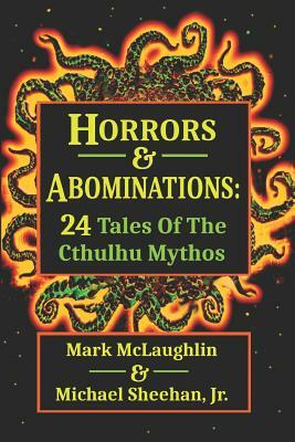 Horrors & Abominations: 24 Tales Of The Cthulhu Mythos by Mark McLaughlin, Michael Sheehan Jr.