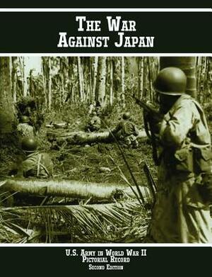 United States Army in World War II Pictorial Record: The War Against Japan by Us Army Center of Military History
