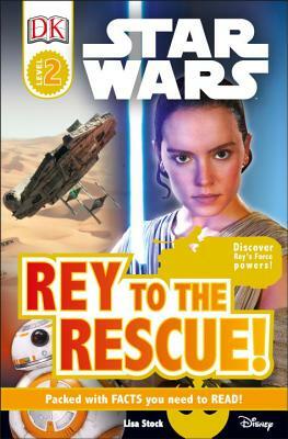 DK Readers L2: Star Wars: Rey to the Rescue!: Discover Rey S Force Powers! by Lisa Stock