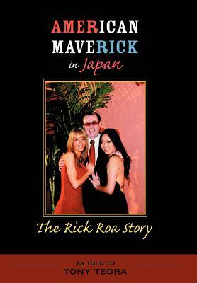 American Maverick in Japan: The Rick Roa Story by Tony Teora