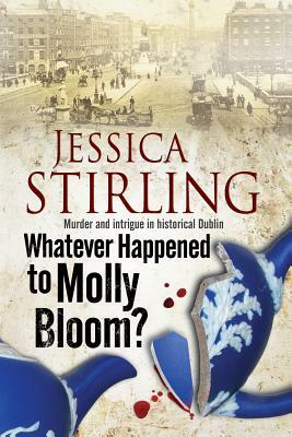 Whatever Happened to Molly Bloom: A Historical Murder Mystery Set in Dublin by Jessica Stirling