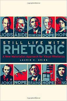 Still Life with Rhetoric: A New Materialist Approach for Visual Rhetorics by Laurie Gries