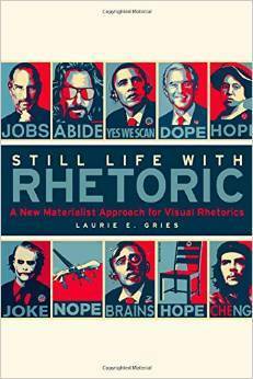 Still Life with Rhetoric: A New Materialist Approach for Visual Rhetorics by Laurie Gries