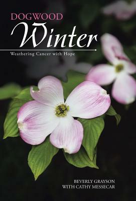 Dogwood Winter: Weathering Cancer with Hope by Cathy Messecar, Beverly Grayson