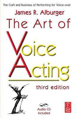 The Art of Voice Acting: The Craft and Business of Performing for Voice-Over by James R. Alburger