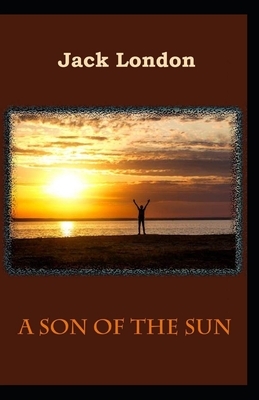A Son of the Sun; Annotated by Jack London