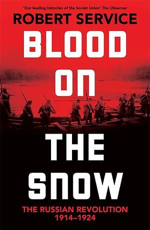 Blood on the Snow: The Russian Revolution 1914-1924 by Robert Service