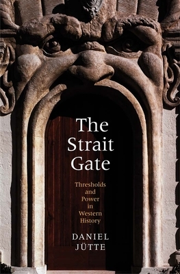 The Strait Gate: Thresholds and Power in Western History by Daniel Jütte (Jutte)