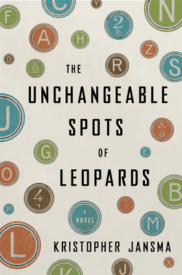 The Unchangeable Spots of Leopards: A Novel by Kristopher Jansma