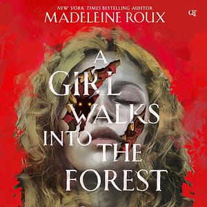 A Girl Walks Into the Forest by Madeleine Roux