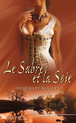 Le Sabre et la Soie by Rosemary Rogers