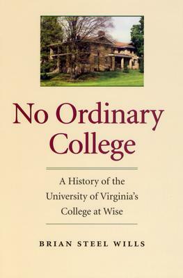 No Ordinary College: A History of the University of Virginia's College at Wise by Brian Steel Wills