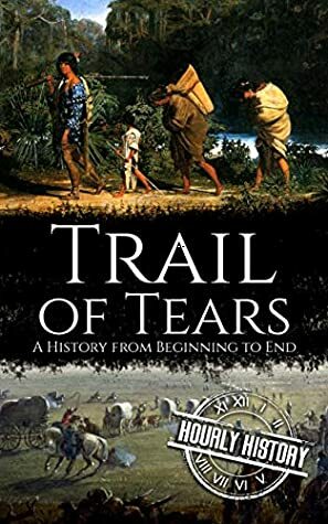 Trail of Tears: A History from Beginning to End by Hourly History