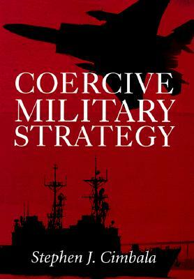 Coercive Military Strategy by Stephen J. Cimbala