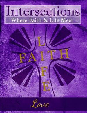 Intersections: Where Faith & Life Meet: Love by 